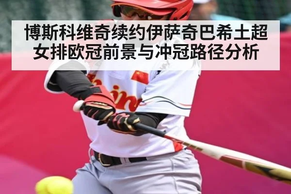 博斯科维奇续约伊萨奇巴希土超女排欧冠前景与冲冠路径分析