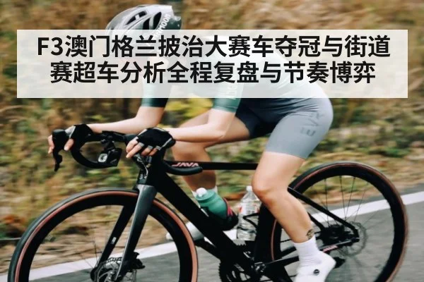 F3澳门格兰披治大赛车夺冠与街道赛超车分析全程复盘与节奏博弈